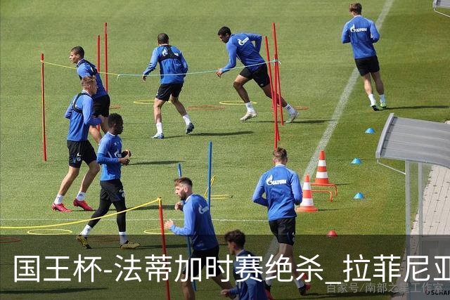 国王杯-法蒂加时赛绝杀 拉菲尼亚传射 巴萨4-3胜
