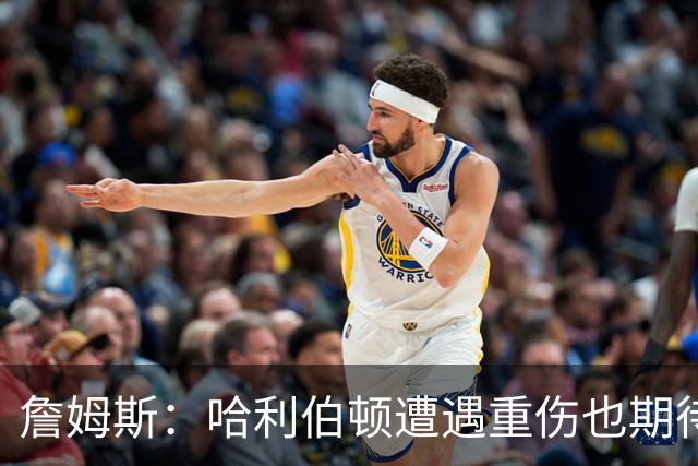 詹姆斯：哈利伯顿遭遇重伤也期待复出 我马上42岁仍坚持征战赛场