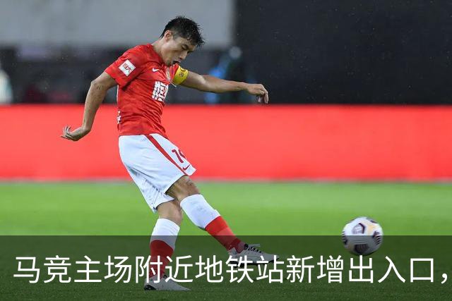 马竞主场附近地铁站新增出入口，以提升球迷比赛日的观赛体验